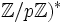 \mathbb{Z} / p \mathbb{Z})^*